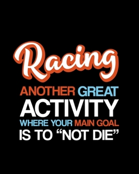 Paperback Racing Another Great Activity Where Your Main Goal Is to "Not Die": Racing Gift for People Who Love to Race Cars - Funny Saying Blank Lined Journal or Book