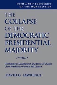 Paperback The Collapse Of The Democratic Presidential Majority: Realignment, Dealignment, And Electoral Change From Franklin Roosevelt To Bill Clinton Book