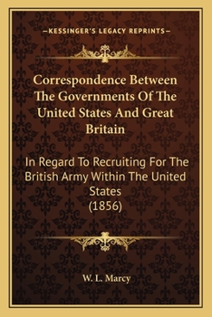 Paperback Correspondence Between The Governments Of The United States And Great Britain: In Regard To Recruiting For The British Army Within The United States ( Book