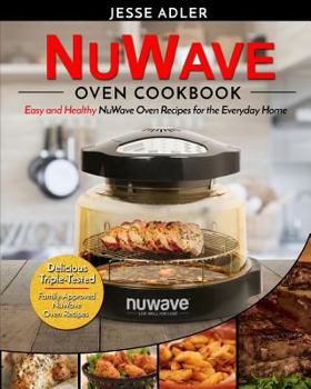 Paperback Nuwave Oven Cookbook: Easy & Healthy Nuwave Oven Recipes For The Everyday Home - Delicious Triple-Tested, Family-Approved Nuwave Oven Recipe Book