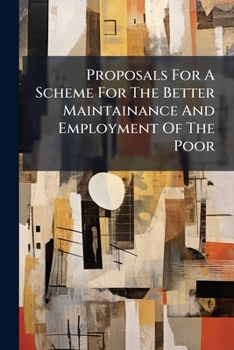 Paperback Proposals For A Scheme For The Better Maintainance And Employment Of The Poor Book