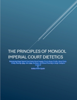 The Principles of Mongol Imperial Court Dietetics: Reinterpreting Mongol Imperial Court Cuisine Beyond Longevity