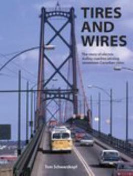 Paperback Tires and Wires: The Story of Electric Trolley Coaches Serving Sixteen Canadian Cities Book