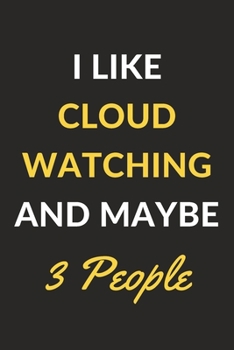 I Like Cloud Watching And Maybe 3 People: Cloud Watching Journal Notebook to Write Down Things, Take Notes, Record Plans or Keep Track of Habits (6" x 9" - 120 Pages)