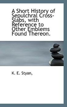 Paperback A Short History of Sepulchral Cross-Slabs, with Reference to Other Emblems Found Thereon. Book