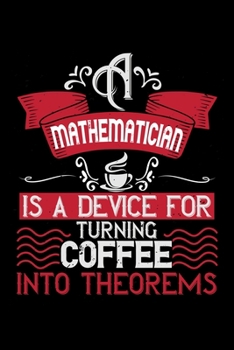 Paperback A Mathematician Is A Device For Turning Coffee Into Theorems: Best notebook journal for multiple purpose like writing notes, plans and ideas. Best jou Book