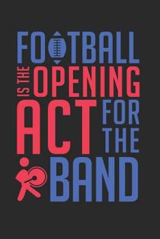 Paperback Football Is the Opening ACT for the Band: Band Orchestra Blank Journal or Notebook Lightly Lined Book