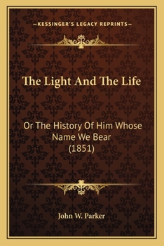 Paperback The Light And The Life: Or The History Of Him Whose Name We Bear (1851) Book