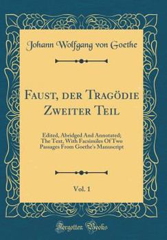 Hardcover Faust, Der Trag?die Zweiter Teil, Vol. 1: Edited, Abridged and Annotated; The Text, with Facsimiles of Two Passages from Goethe's Manuscript (Classic [German] Book