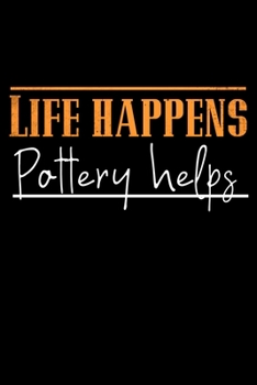 Paperback Life Happens Pottery Helps: Pottery Project Book - 80 Project Sheets to Record your Ceramic Work - Gift for Potters Book