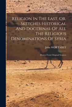 Paperback Religion In The East, Or, Sketches Historical And Doctrinal Of All The Religious Denominations Of Syria: Drawn From Original Sources Book