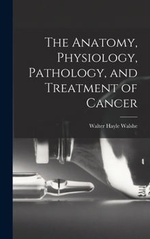 Hardcover The Anatomy, Physiology, Pathology, and Treatment of Cancer Book