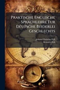 Praktische Englische Sprachlehre Fur Deutsche Beiderlei Geschlechts: Nach Der in Meidinger's Franzosischen Grammatik Befolgten Methode Und Nach Sheridan's Und Walker's Grundsatzen Der Reinern Aussprac