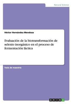 Evaluaci�n de la biotransformaci�n de selenio inorg�nico en el proceso de fermentaci�n l�ctica