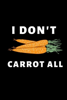 Paperback I Don't Carrot All: Notebook/Journal (6" X 9") Gift For Carrot Lovers Book