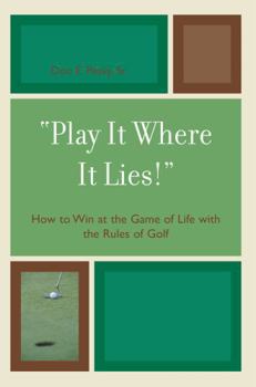 Paperback 'Play It Where It Lies!': How to Win at the Game of Life with the Rules of Golf Book