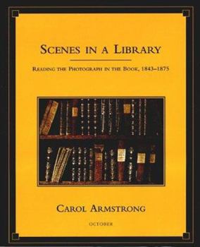 Hardcover Scenes in a Library: Reading the Photograph in the Book, 1843-1875 Book