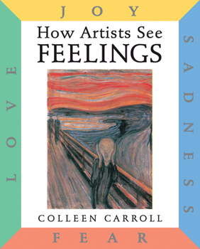 Hardcover How Artists See Feelings: Joy, Sadness, Fear, Love Book