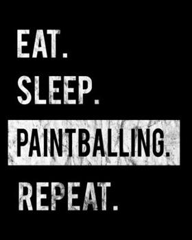 Eat Sleep Paintballing Repeat: 2020 Calendar Day to Day Planner Dated Journal Notebook Diary 8 x 10 110 Pages Clean Detailed Book
