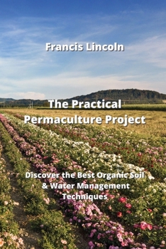 Paperback The Practical Permaculture Project: Discover the Best Organic Soil & Water Management Techniques Book