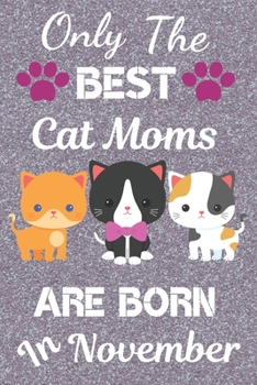 Paperback Only The Best Cat Moms Are Born in November: Cat Mom Gifts: Crazy Cat Lady Gifts: This Cat Notebook/ Cat Journal / Cat Women / Cat Planner has a cute Book