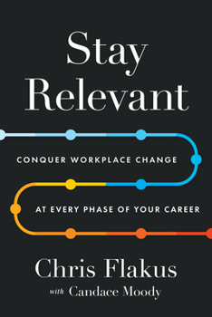 Hardcover Stay Relevant: Conquer Workplace Change at Every Phase of Your Career Book
