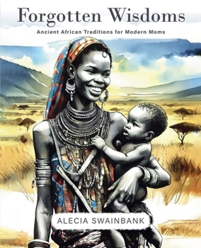 Paperback Forgotten Wisdoms: Ancient African Traditions for Modern Moms Book