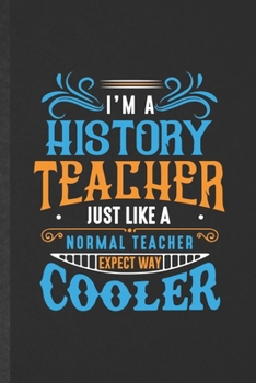 Paperback I'm a History Teacher Just Like a Normal Teacher Except Way Cooler: Funny History Teacher Student Blank Lined Notebook/ Journal For Teacher Appreciati Book