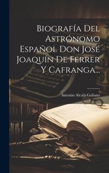 Hardcover Biografía Del Astrónomo Español Don José Joaquín De Ferrer Y Cafranga... [Spanish] Book