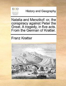Natalia and Menzikof: or, the conspiracy against Peter the Great. A tragedy, in five acts. From the German of Kratter.