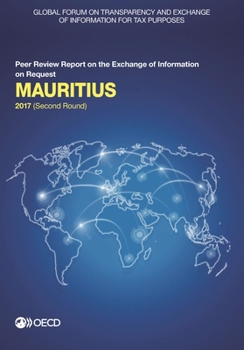 Paperback Global Forum on Transparency and Exchange of Information for Tax Purposes: Mauritius 2017 (Second Round): Peer Review Report on the Exchange of Inform Book