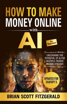 Paperback How to Make Money with AI for Beginners: The Step-by-Step Guide to Creating Multiple Passive Income Streams Book