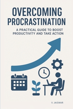 Paperback Overcoming Procrastination: A Practical Guide to Boost Productivity and Take Action Book
