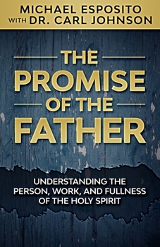 Paperback The Promise of the Father: Understanding the Person, Work, and Fullness of the Holy Spirit Book