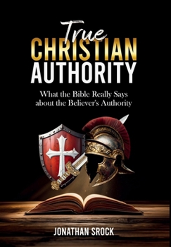 True Christian Authority: What the Bible Really Says about the Believer's Authority