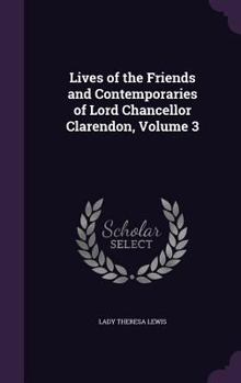 Hardcover Lives of the Friends and Contemporaries of Lord Chancellor Clarendon, Volume 3 Book