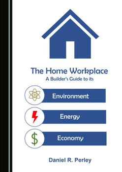 Hardcover The Home Workplace: A Builderâ (Tm)S Guide to Its Environment, Energy and Economy Book