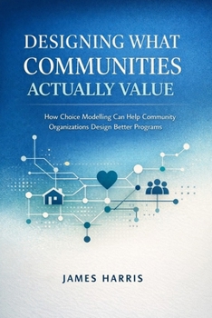 Paperback Designing What Communities Actually Value: How Choice Modelling Can Help Community Organizations Design Better Programs Book