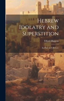 Hardcover Hebrew Idolatry and Superstition: Its Place in Folk-Lore Book