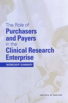 Paperback The Role of Purchasers and Payers in the Clinical Research Enterprise: Workshop Summary Book