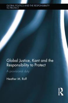 Paperback Global Justice, Kant and the Responsibility to Protect: A Provisional Duty Book