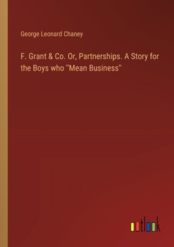 Paperback F. Grant & Co. Or, Partnerships. A Story for the Boys who ''Mean Business'' Book