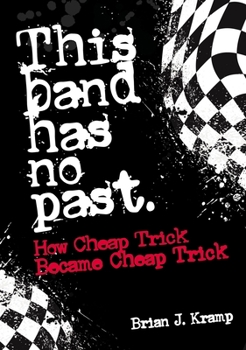 Paperback This Band Has No Past: How Cheap Trick Became Cheap Trick Book