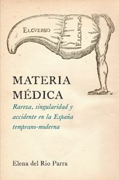 Materia M�dica: Rareza, Singularidad Y Accidente En La Espa�a Temprano-Moderna