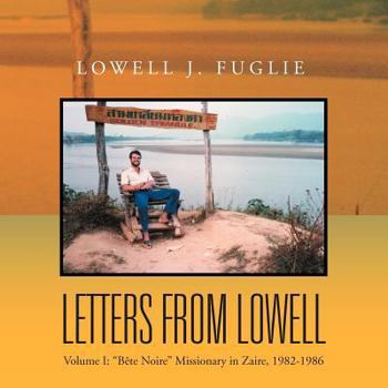 Paperback Letters from Lowell: Volume I: ''Bete Noire'' Missionary in Zaire, 1982-1986 Book