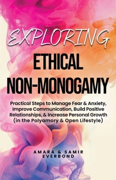 Paperback Exploring Ethical Non-Monogamy: Practical Steps to Manage Fear, Improve Communication, Build Positive Relationships, & Increase Personal Growth (in th Book