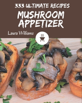 Paperback 333 Ultimate Mushroom Appetizer Recipes: Greatest Mushroom Appetizer Cookbook of All Time Book