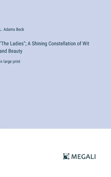 Hardcover "The Ladies"; A Shining Constellation of Wit and Beauty: in large print Book