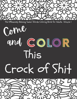 Paperback The Offensively Relaxing Swear Words Coloring Book for Adults Volume 1: Come and Color This Crock of Shit Book