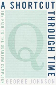 Hardcover A Shortcut Through Time: The Path to the Quantum Computer Book